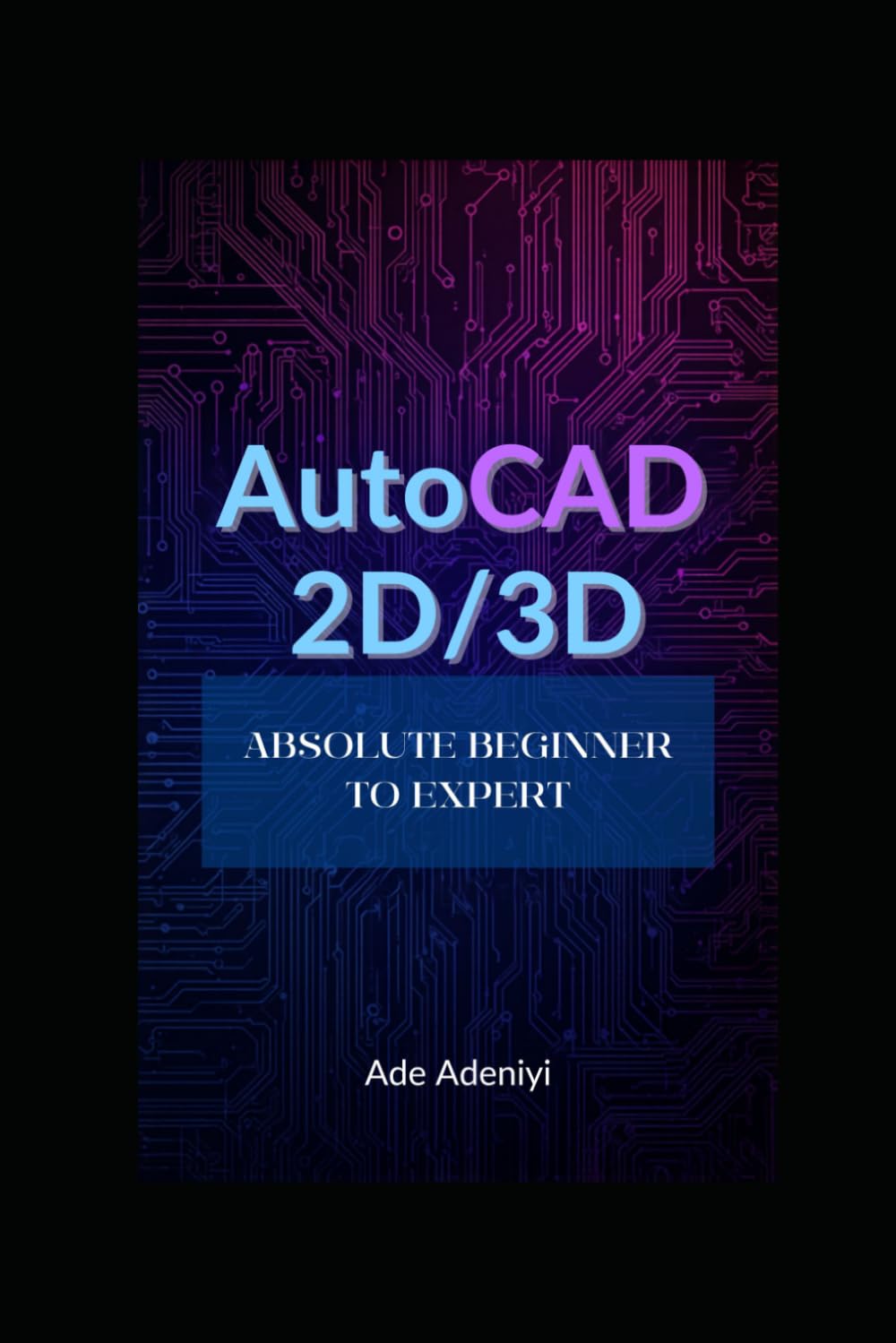 AUTOCAD 2D & 3D Absolute Beginner to Expert: AutoCAD Complete Learning Guide