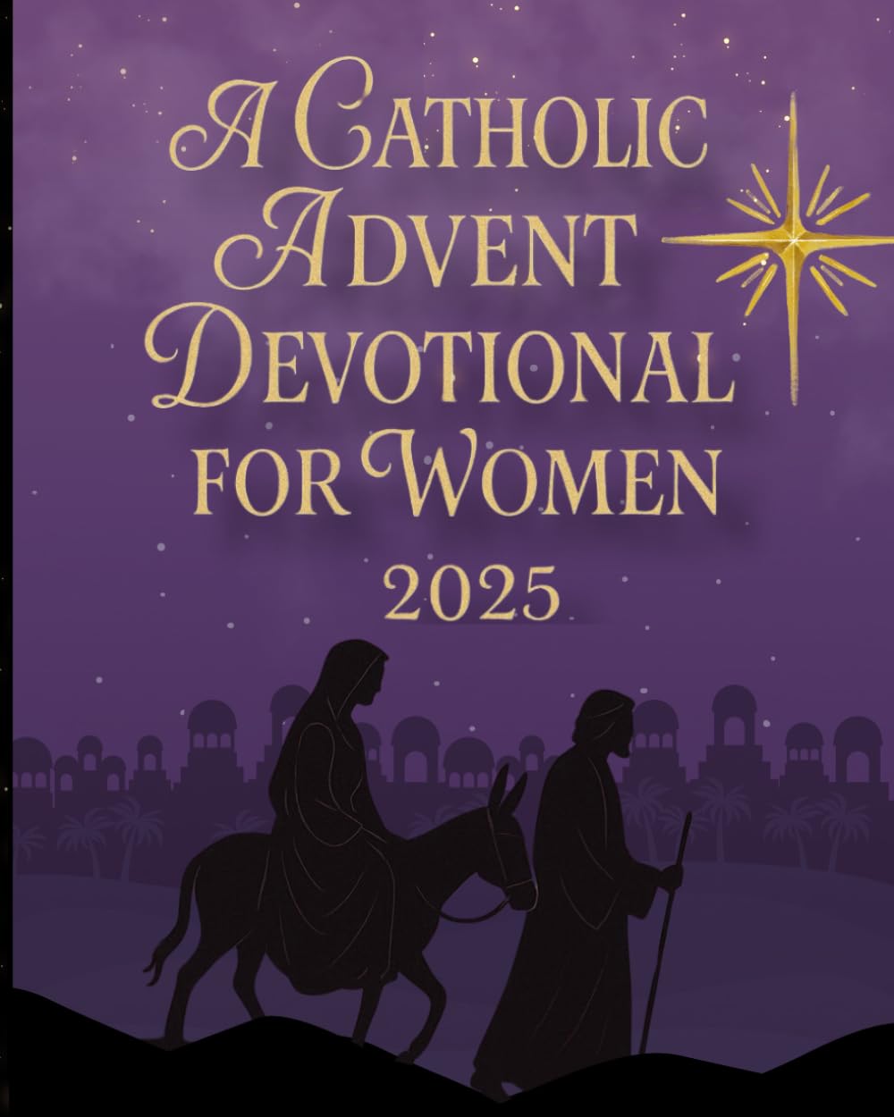A Catholic Advent Devotional for Women 2025: Preparing Your Heart for the Coming of Christ | A 25-Day Catholic Devotional Book of Scripture, Prayer & Reflection (Catholic Season Devotionals)
