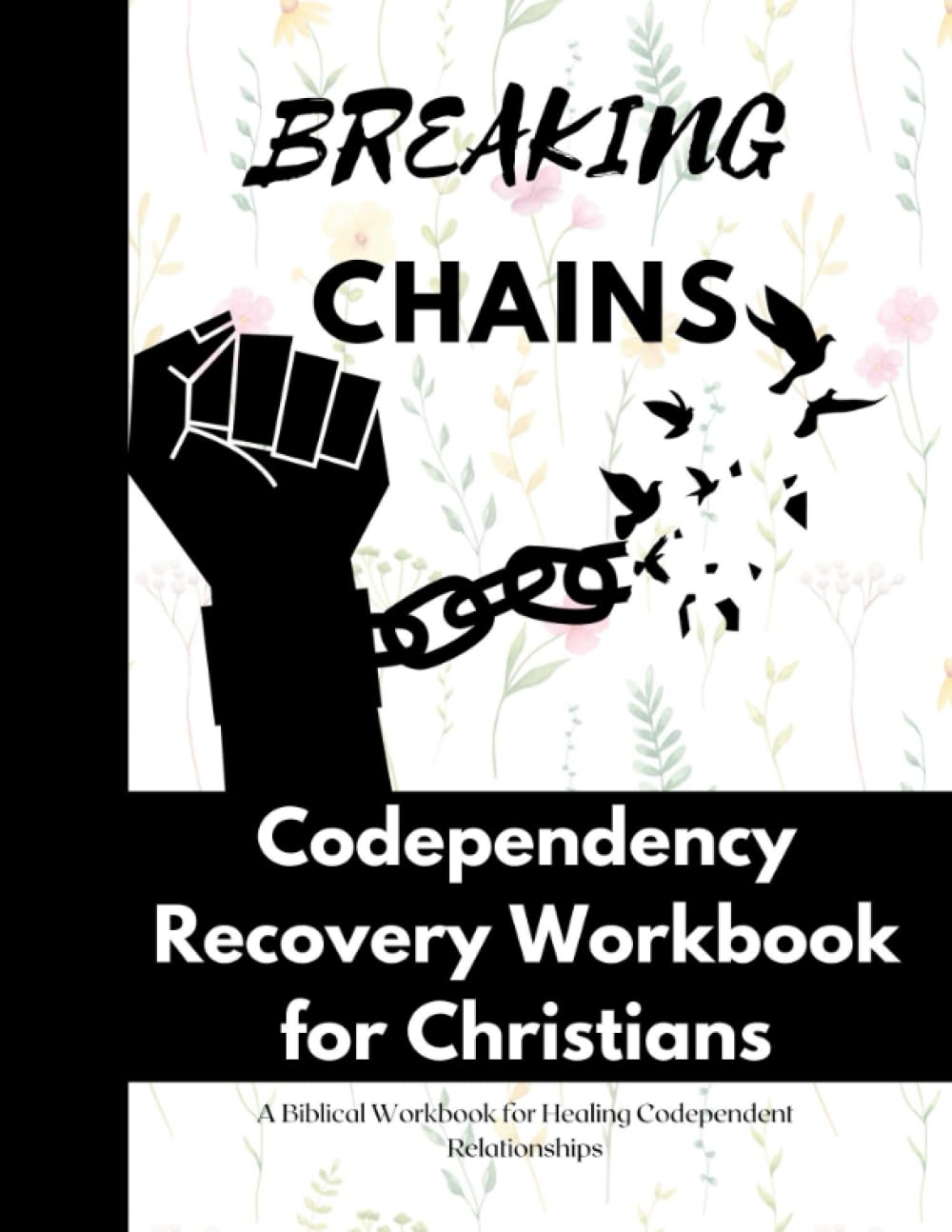 Breaking Chains - Codependency Recovery Workbook for Christians: A Biblical Workbook for Healing Codependent Relationships (Hand of God)