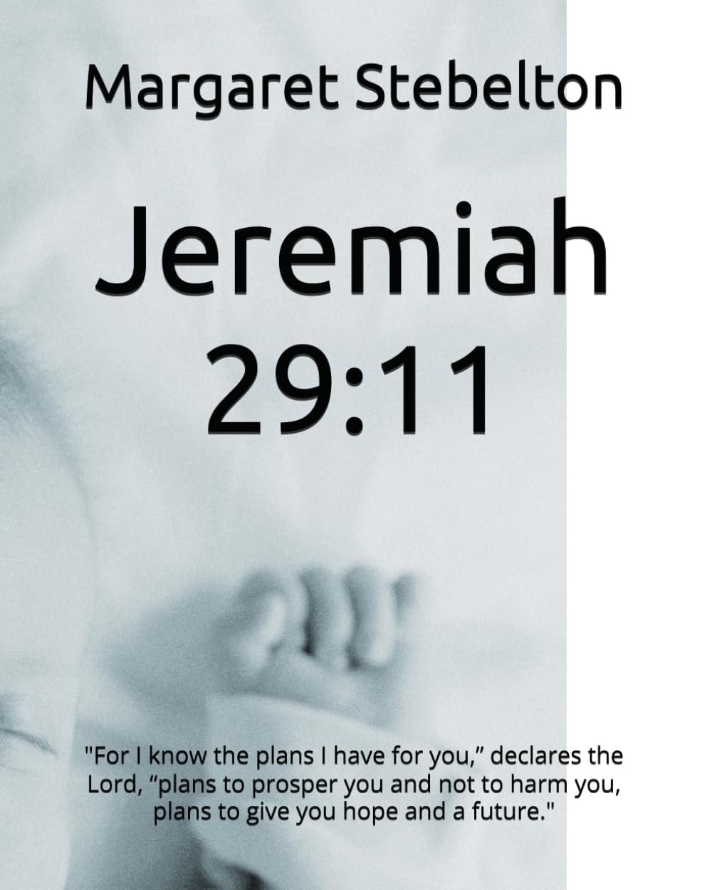 Jeremiah 29:11: "For I know the plans I have for you,” declares the Lord, “plans to prosper you and not to harm you, plans to give you hope and a future."
