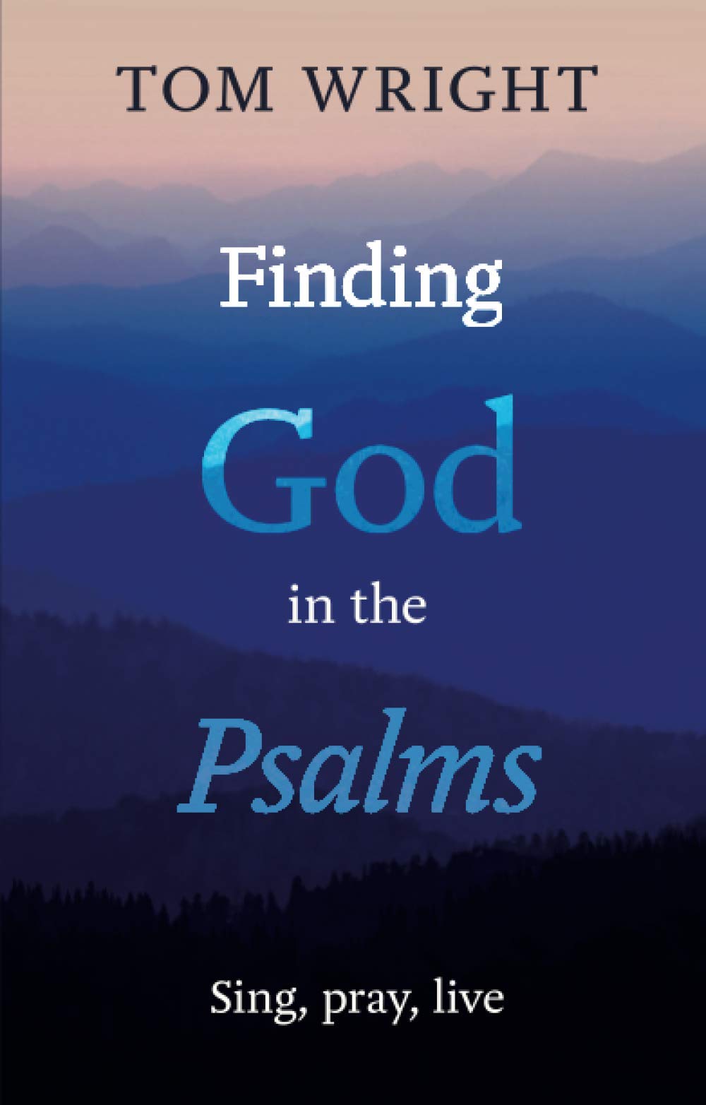 Finding God in the Psalms: Sing, Pray, Live By Tom Wright