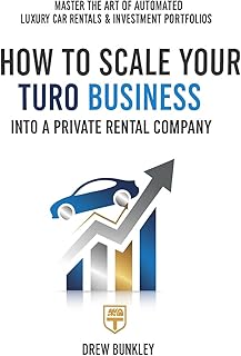 How to Scale Your Turo Business Into a Private Rental Company: Grow a High-Profit Fleet Using Other People’s Cars, Turo Hosting Systems, and Private Rental Strategies