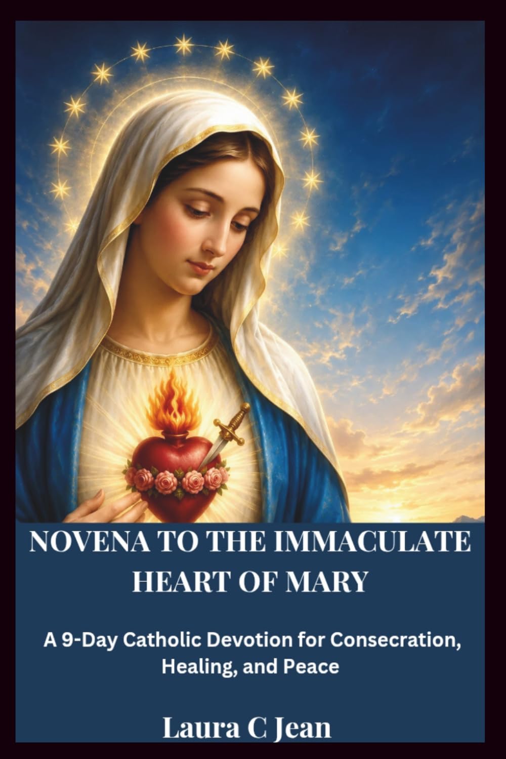 NOVENA TO THE IMMACULATE HEART OF MARY: A 9-Day Catholic Devotion for Consecration, Healing, and Peace