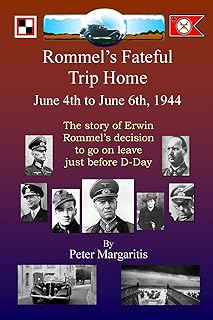 Rommel's Fateful Trip Home: June 4th to June 6th, 1944: The story of Erwin Rommel's decision to go on leave just before D-Day