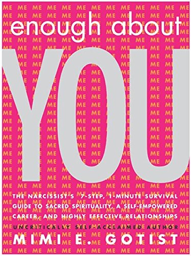 Enough About You: The Narcissist's 7-Step, 1-Minute Survival Guide to Sacred Spirituality, a Self-Empowered Career, and Highly Effective Relationships