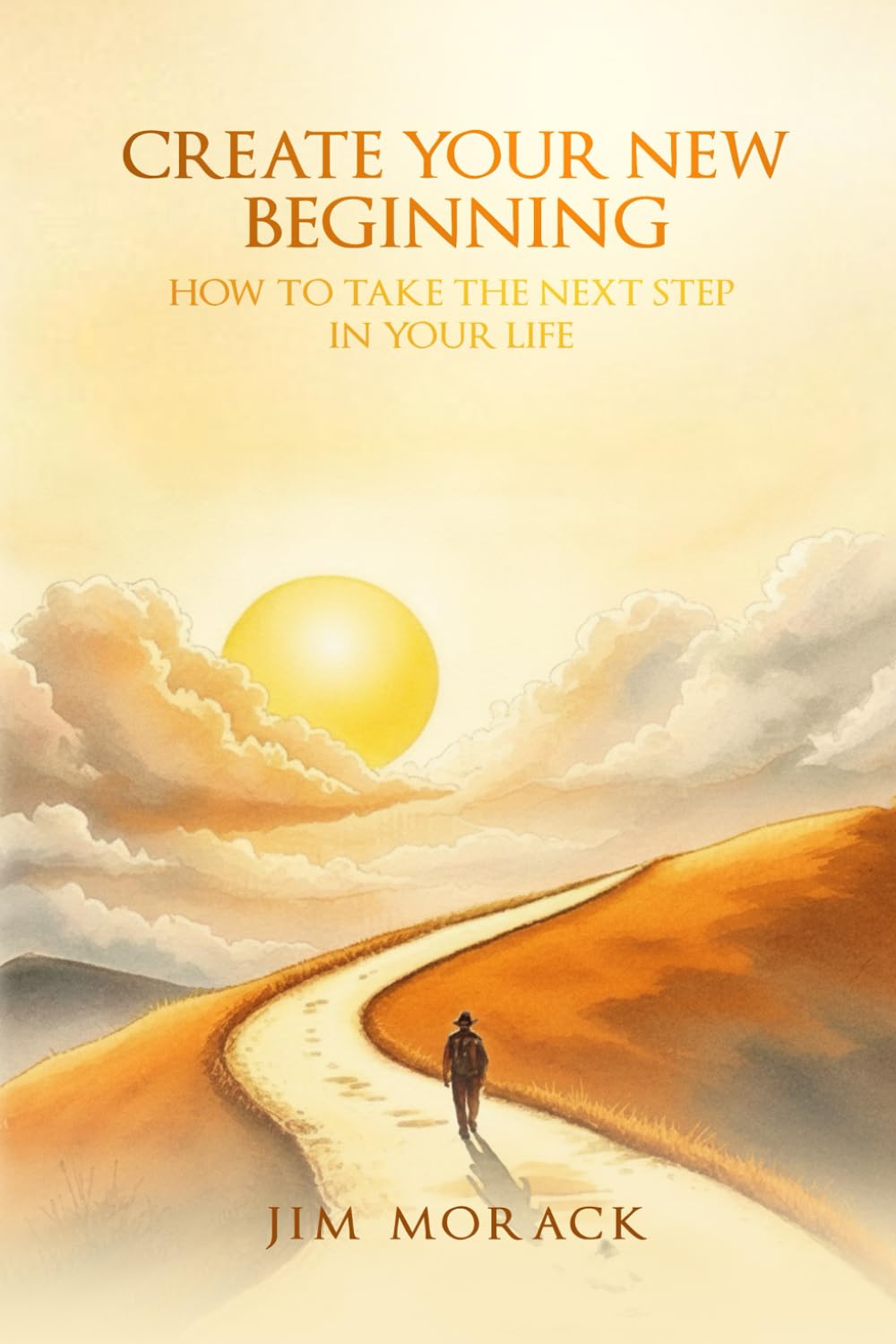 CREATE YOUR NEW BEGINNING: How to Take the Next Step in Your Life