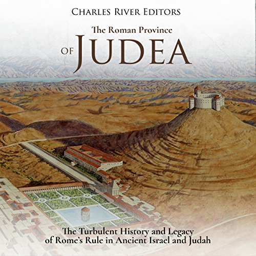 The Roman Province of Judea The Turbulent History and Legacy of Rome’s Rule in Ancient Israel