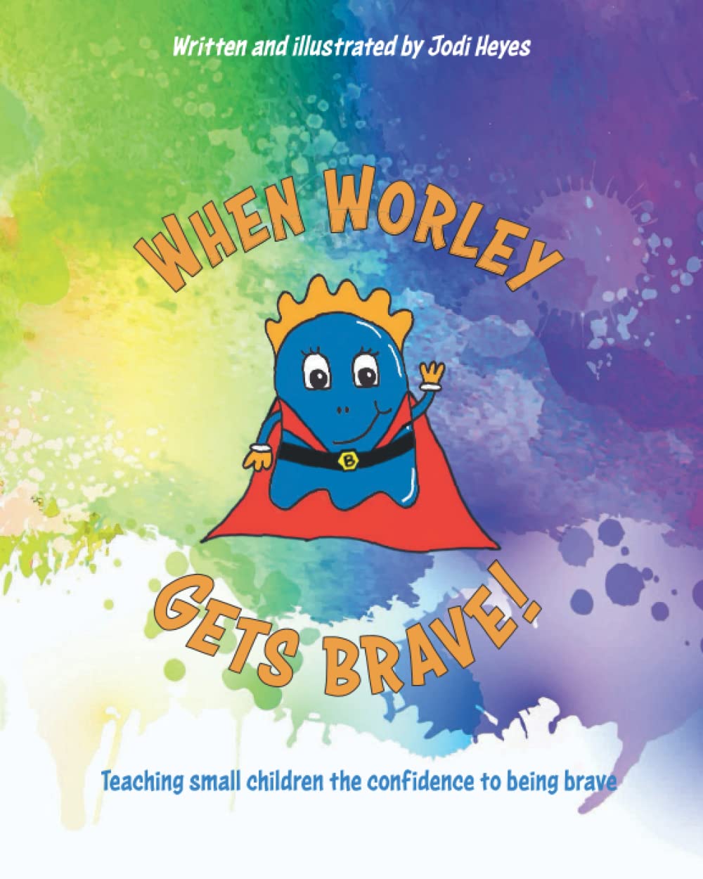 When Worley gets Brave!: Teaching small children the confidence to being brave: 1