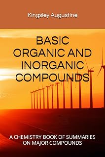 BASIC ORGANIC AND INORGANIC COMPOUNDS: A CHEMISTRY BOOK OF SUMMARIES ON MAJOR COMPOUNDS