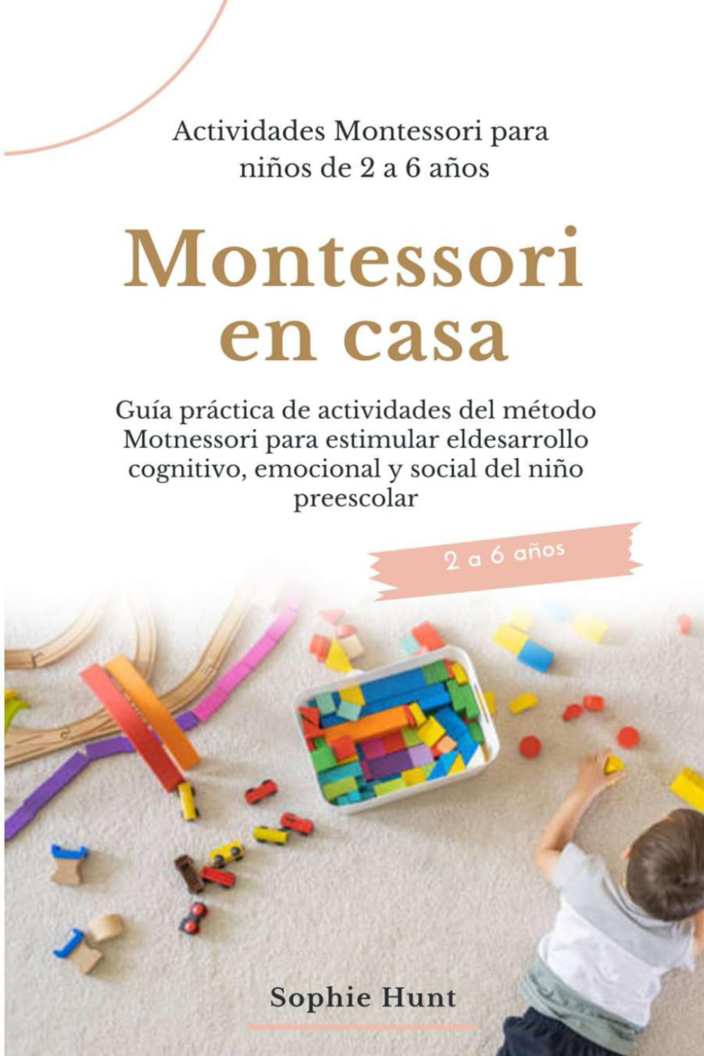 Montessori en casa: Actividades Montessori para niños de 2 a 6 años: Guía Práctica de actividades del metodo montessori para estimular el desarrollo ... preescolar (Biblioteca Montessori en español)