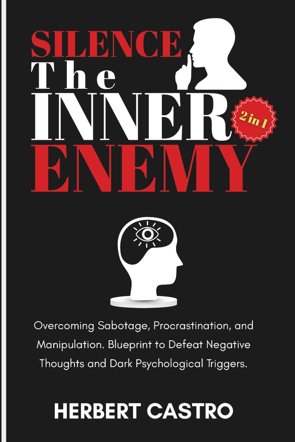 Silence the Inner Enemy (2 in 1): Overcoming Sabotage, Procrastination, and Manipulation. Blueprint to Defeat Negative Thoughts and Dark Psychological Triggers.