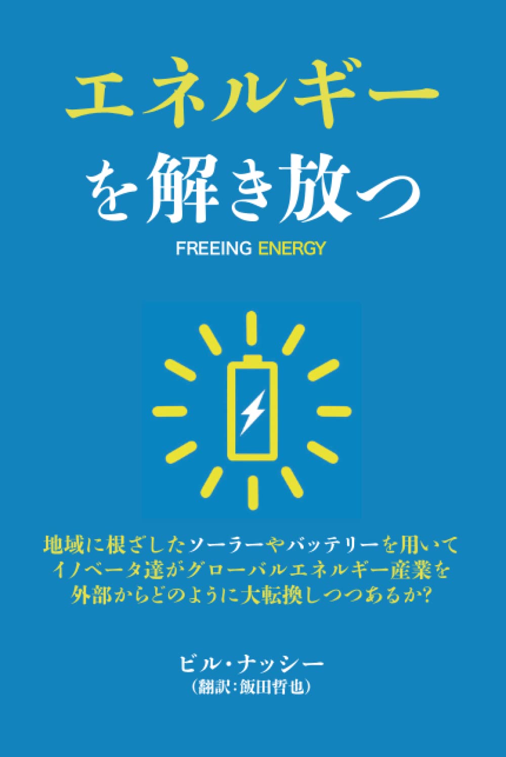 エネルギーを解き放つ 地域に根ざしたソーラーやバッテリーを用いて イノベータ達がグローバルエネルギー産業を 外部からどのように大転換しつつあるか Bill Nussey 本 通販 Amazon