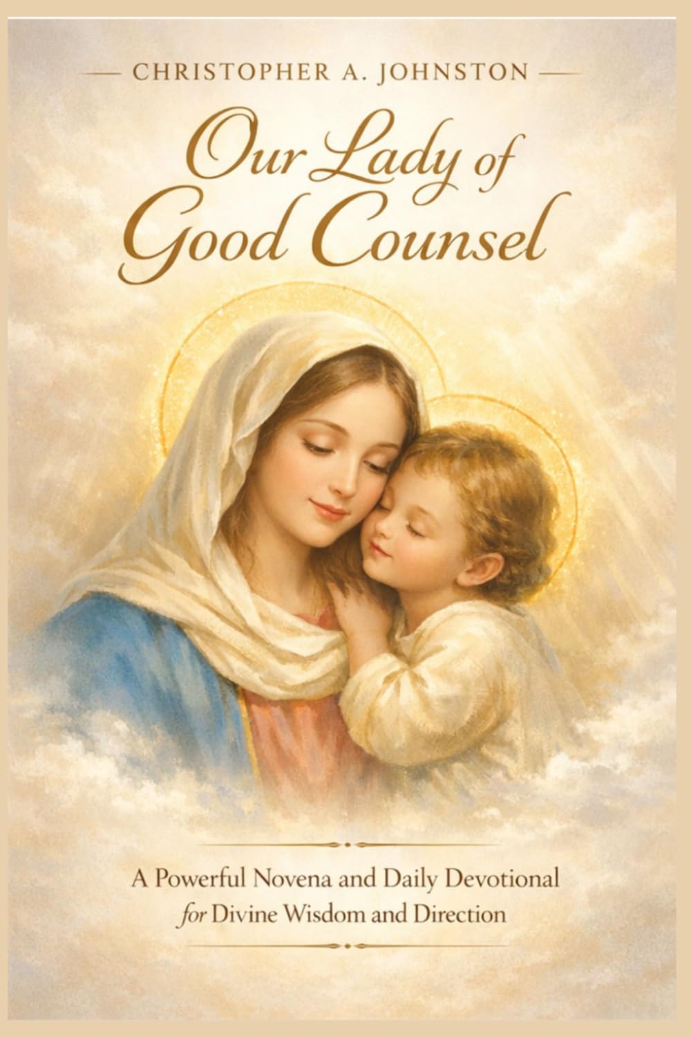 OUR LADY OF GOOD COUNSEL: A Powerful Novena and Daily Devotional for Divine Wisdom and Direction