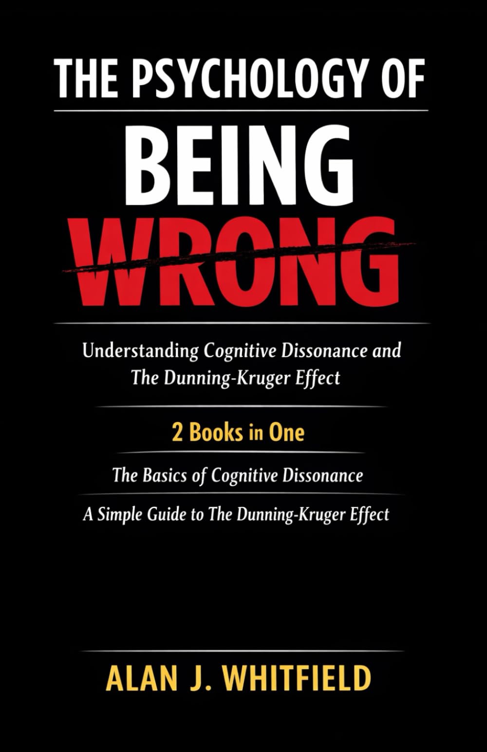 The Psychology of Being Wrong: Understanding Cognitive Dissonance and The Dunning-Kruger Effect: 2 Books in One: The Basics of Cognitive Dissonance; A Simple Guide to The Dunning-Kruger Effect