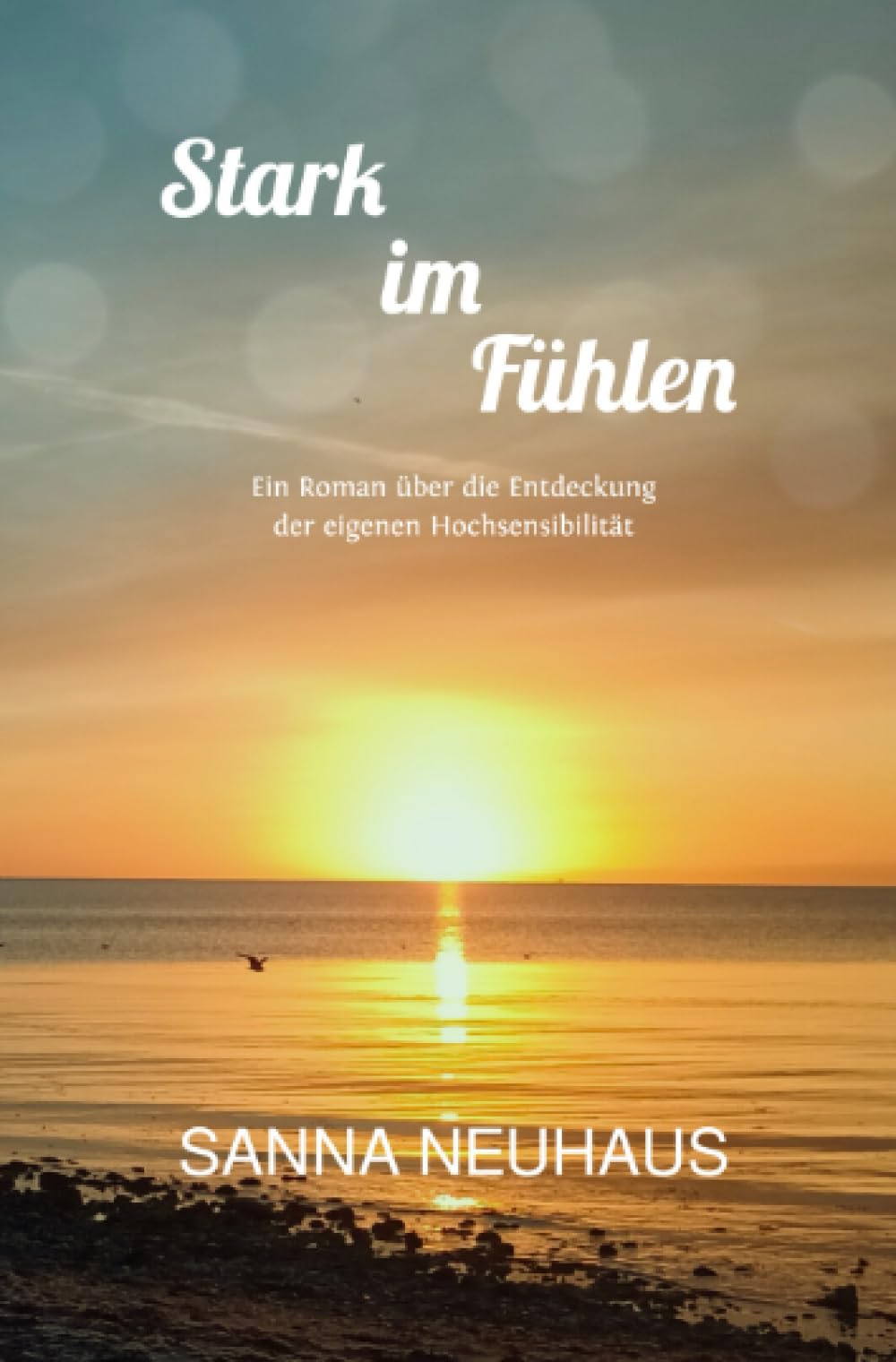 Stark im Fühlen: Ein Roman über die Entdeckung der eigenen Hochsensibilität