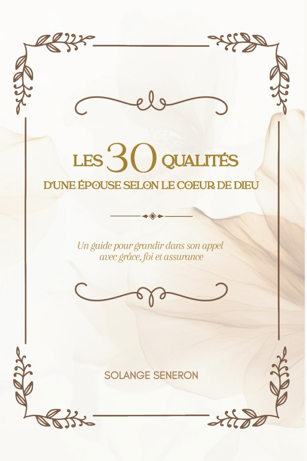 LES 30 QUALITÉS D'UNE ÉPOUSE SELON LE CŒUR DE DIEU: Un Guide Pour Grandir Dans Son Appel Avec Grâce, Foi Et Assurance