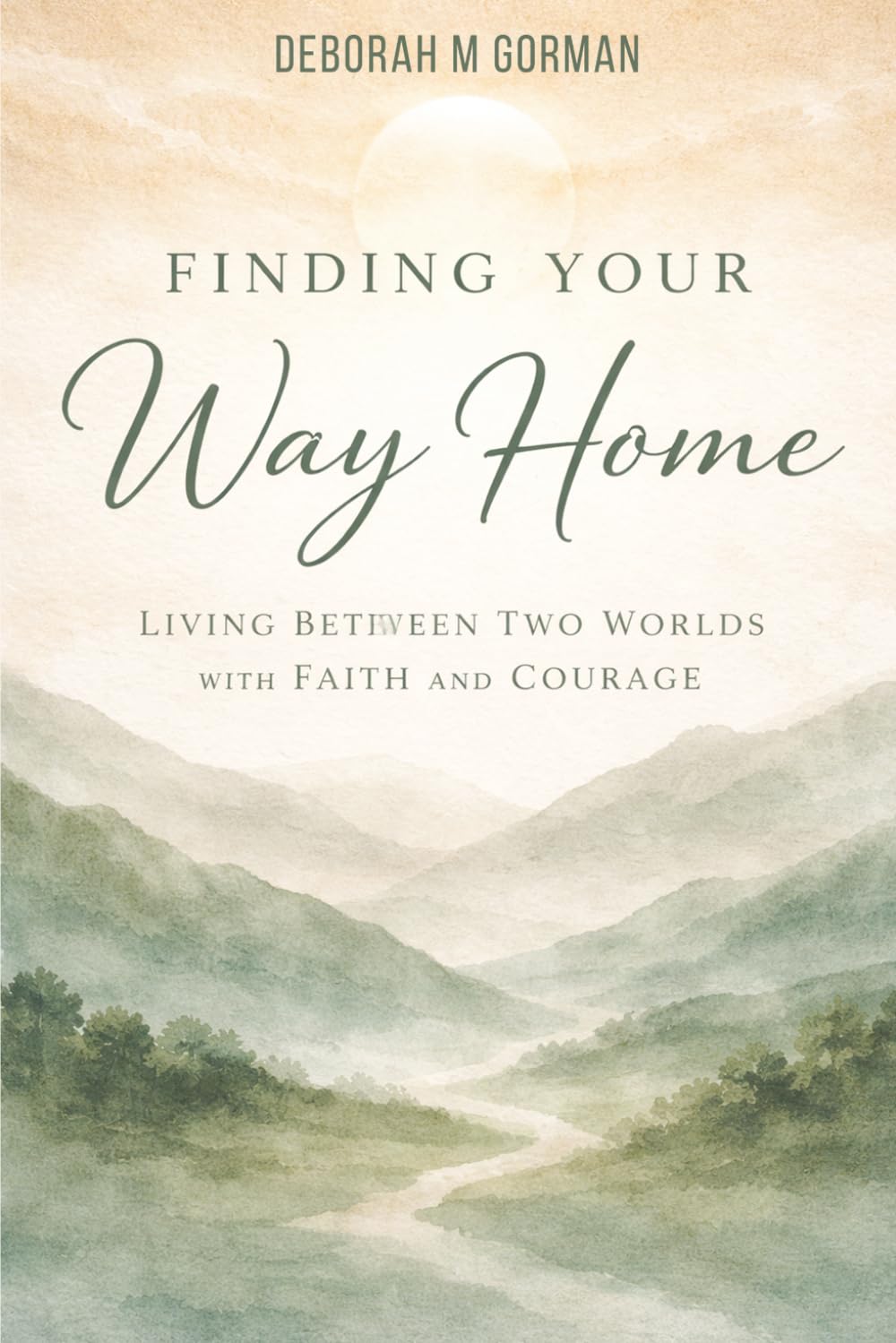 Finding Your Way Home: Living Between Two Worlds With Courage & Faith
