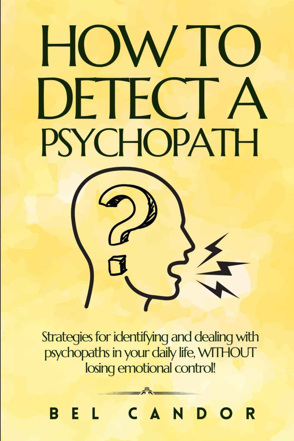 HOW TO DETECT A PSYCHOPATH: Strategies for identifying and dealing with psychopaths in your daily life, WITHOUT losing emotional control! (Psychopath US)