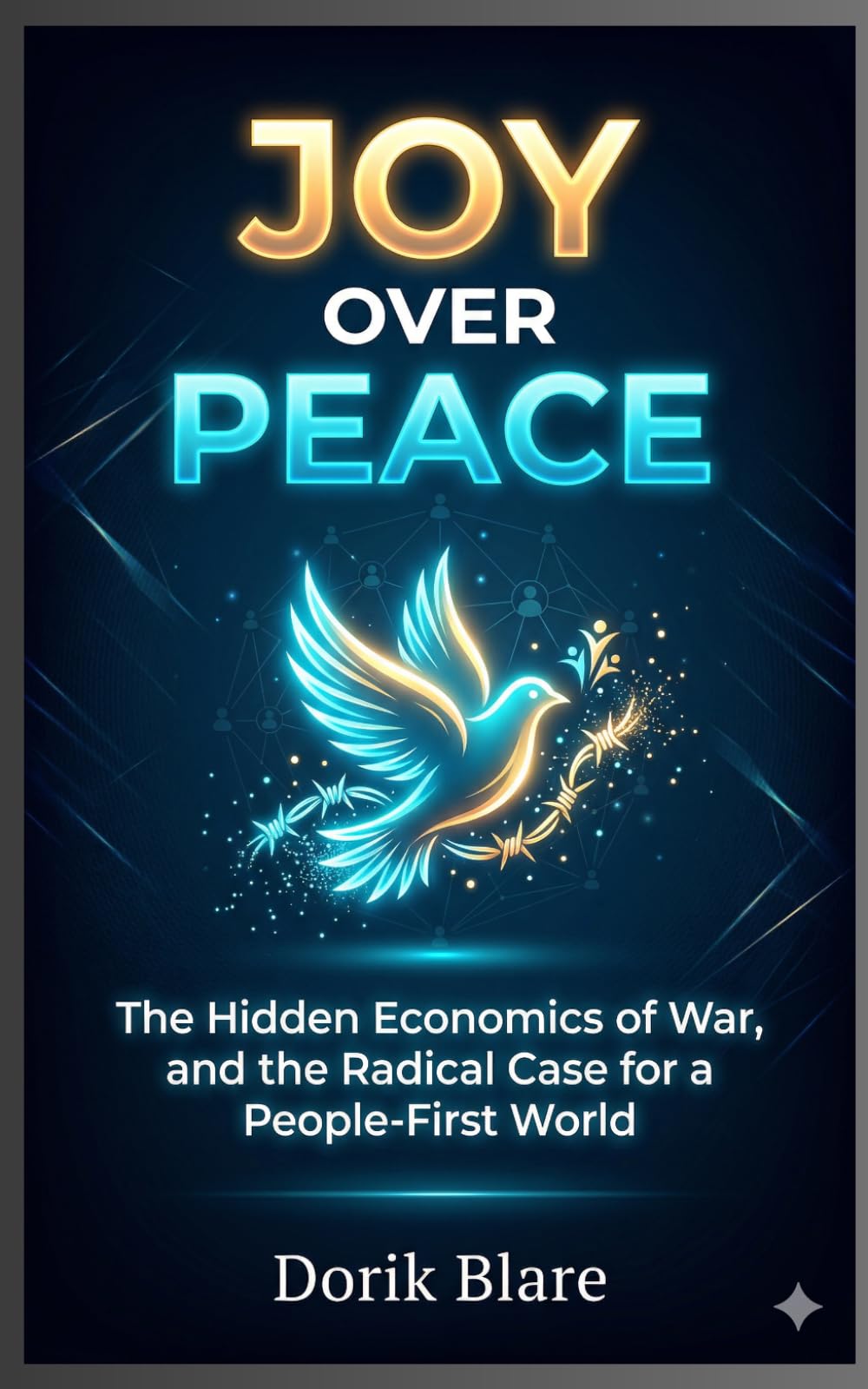 Joy Over Peace: The Hidden Economics of War, and the Radical Case for a People-First World: 1 (FROM WAR TO WHOLENESS SERIES)