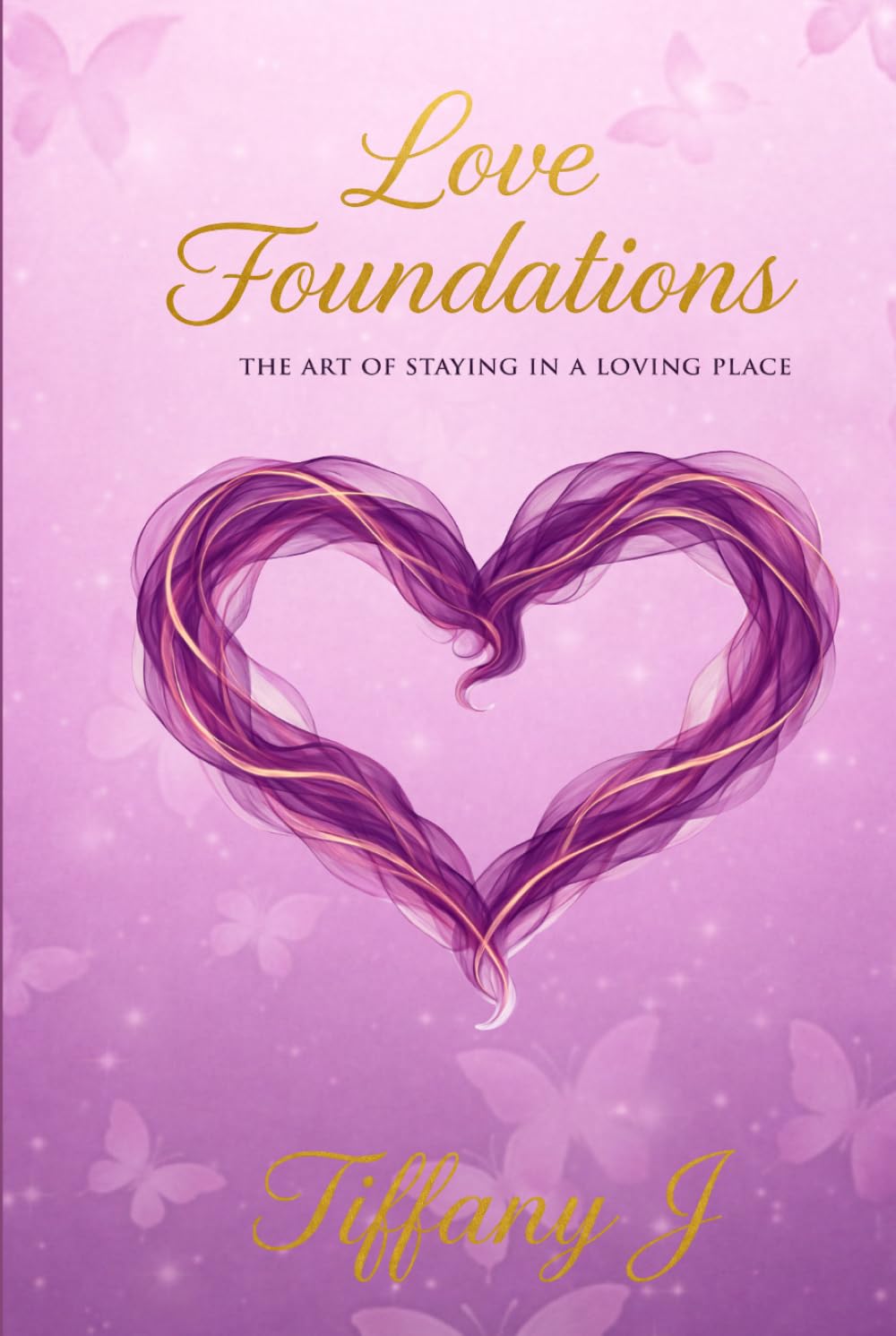 LOVE FOUNDATIONS: “The Art of Staying in a Loving Place”      Hardcover – March 18, 2026