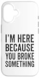 I’m Here Because You Broke Something Funny Engineer Tech Case for iPhone 16