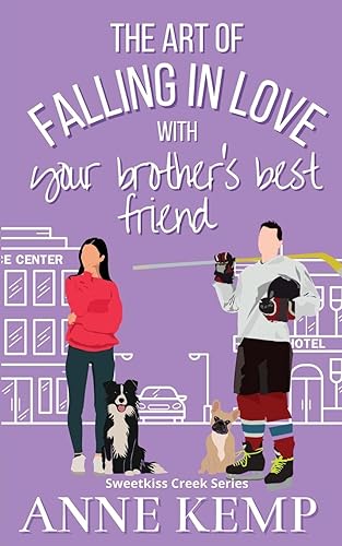The Art of Falling in Love with Your Brother's Best Friend: A Sweet Opposites Attract Hockey RomCom
