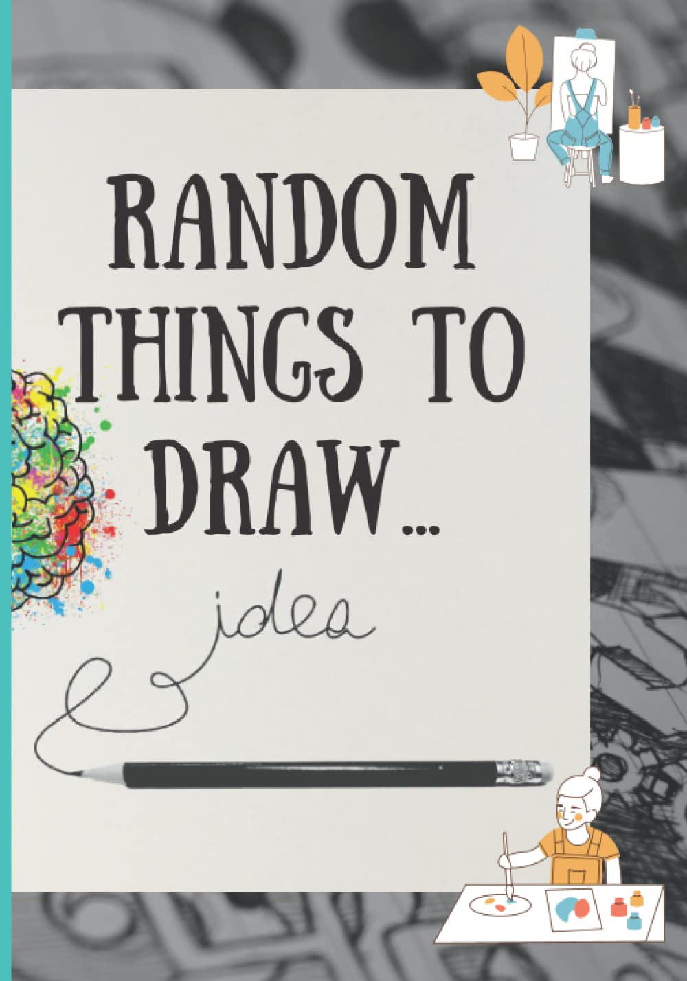 Random Things to Draw: Inspirational Sketchbook to Entertain and Provoke the Imagination (Drawing Books, Art Journals, Doodle Books, Gifts for Artist)
