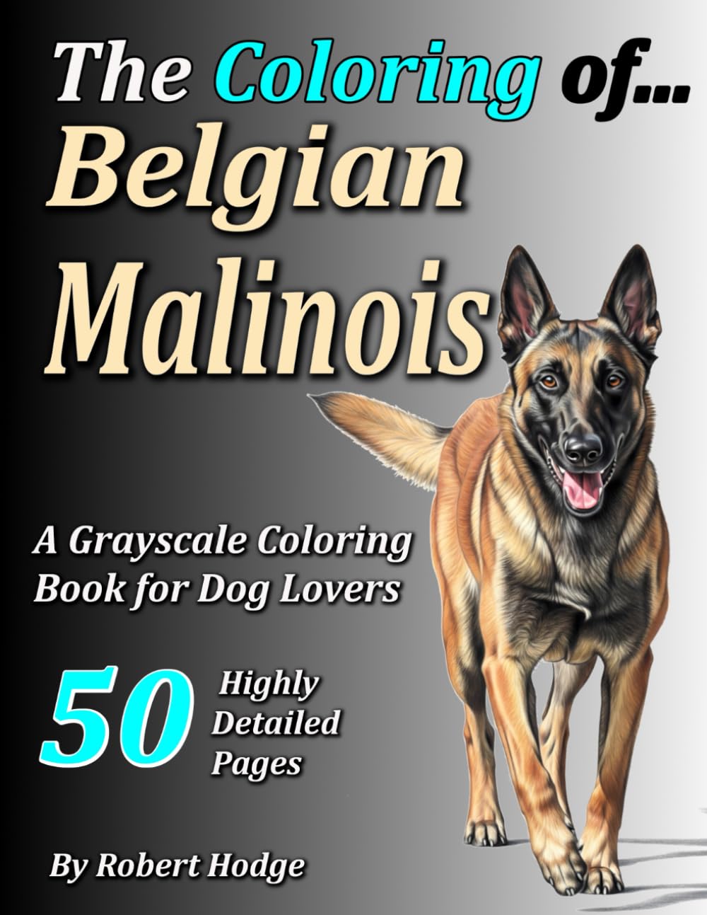 The Coloring of... Belgian Malinois: A Grayscale Coloring Book for Dog Lovers (The Coloring of... Grayscale Coloring Book Series)