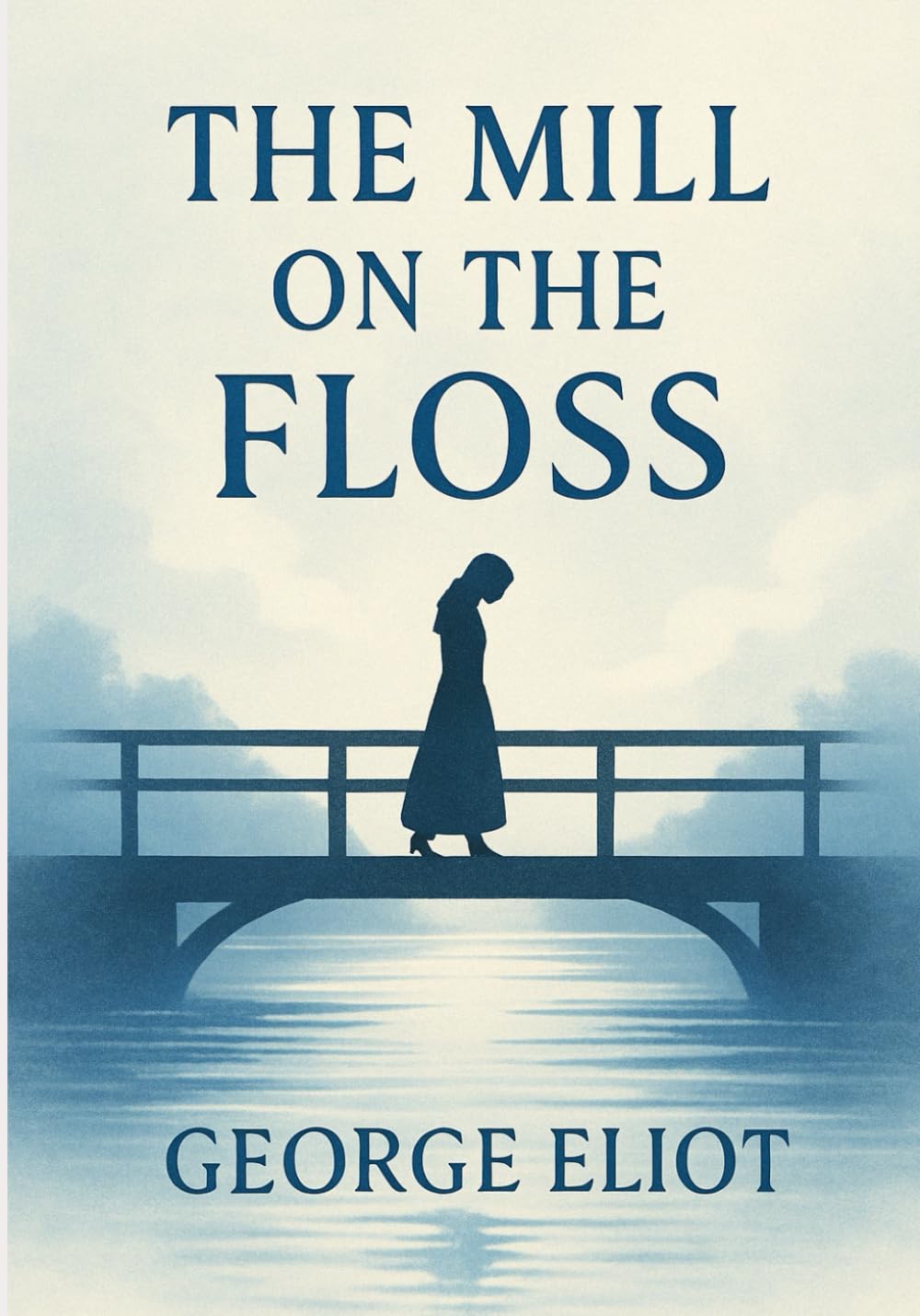 The Mill on the Floss: A powerful Victorian story of emotional conflict, lost innocence, family duty, and a woman’s struggle for identity in a judgmental and unforgiving society