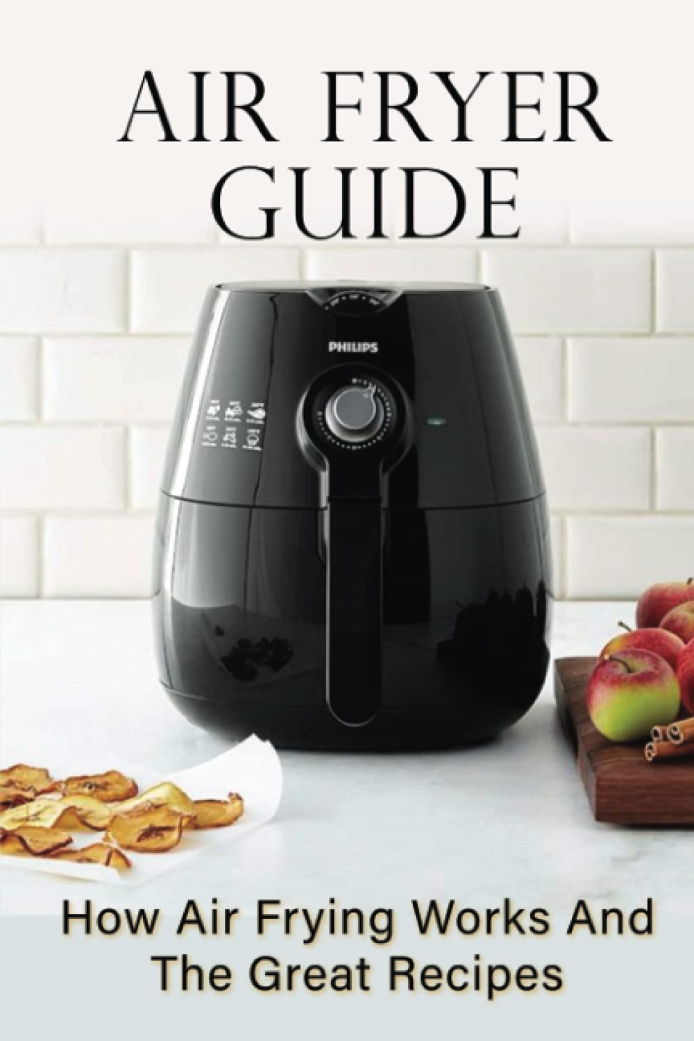 Buy Air Fryer Guide How Air Frying Works And The Great Recipes Air Fryer Tips Online at