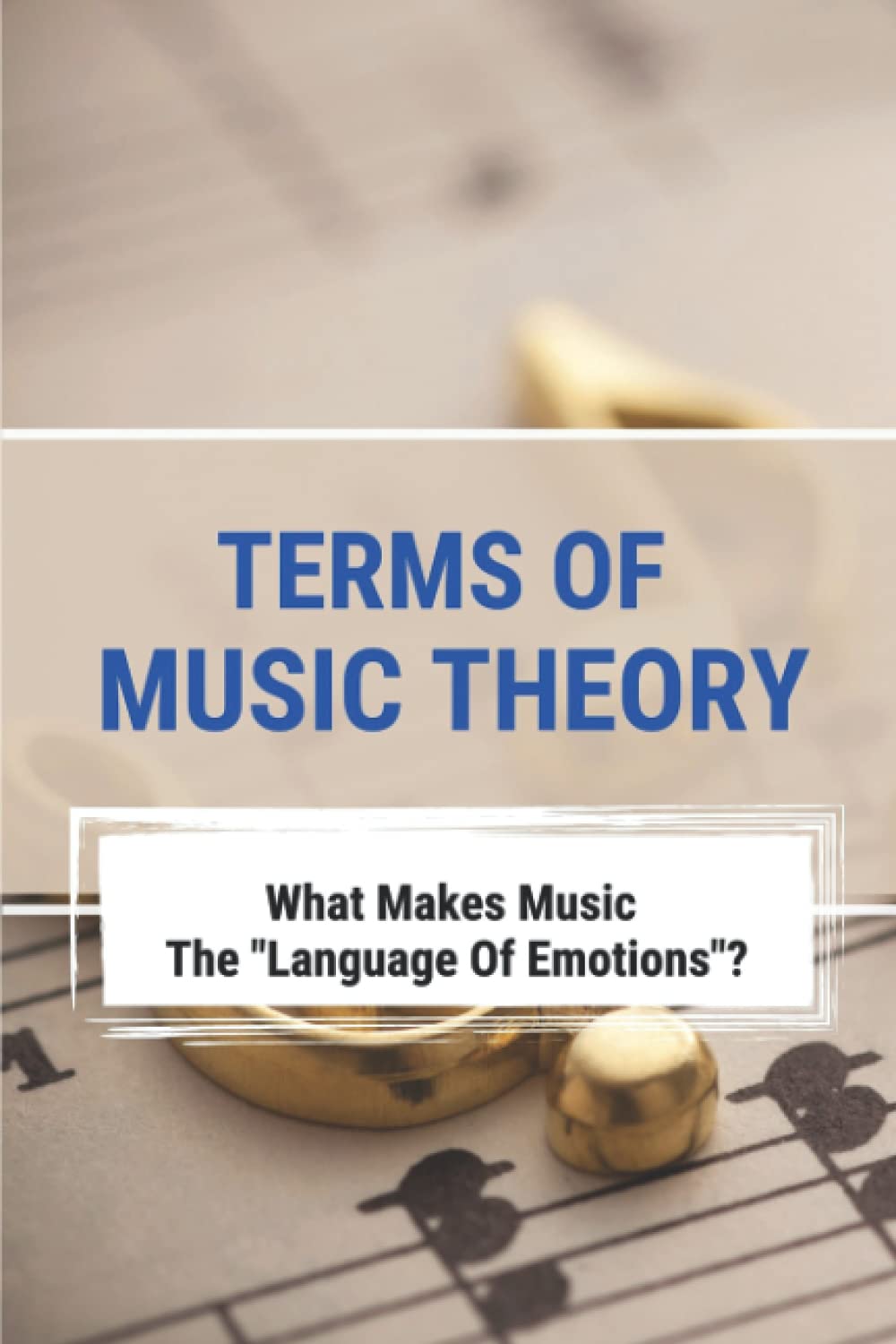 Terms Of Music Theory: What Makes Music The "Language Of Emotions"?
