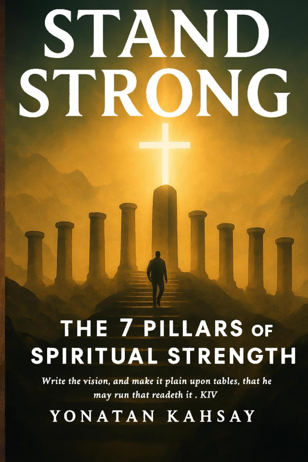 Stand Strong – The 7 Pillars of Spiritual Strength: A foundation for unshakable faith in Christ: 1 (Strong & Still Devotional Series)