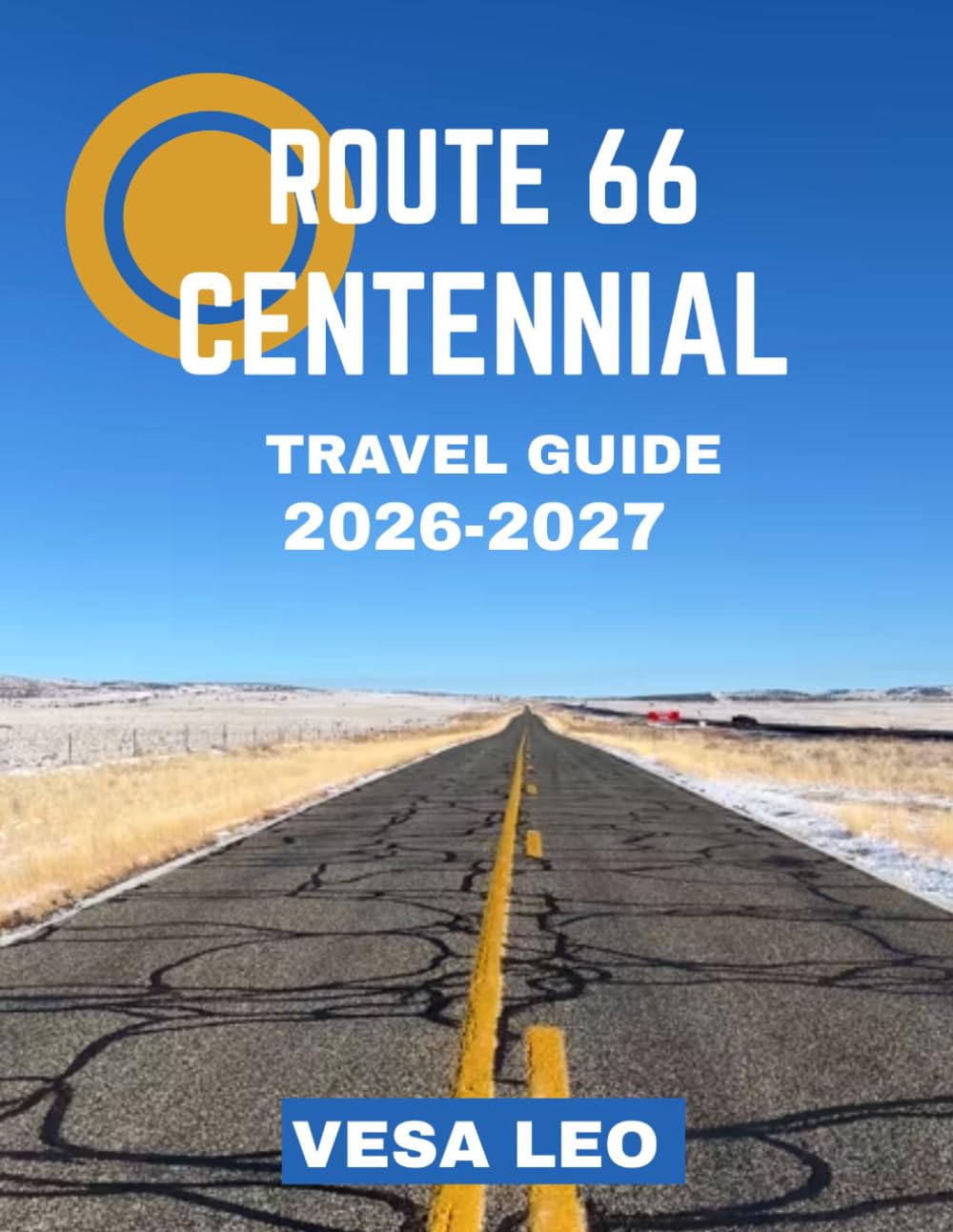 Route 66 Centennial TRAVEL GUIDE 2026-2027: Route 66 Centennial: A Legendary Journey Across America’s Most Iconic Highway, Celebrating 100 Years of Freedom, Culture, and the Open Road