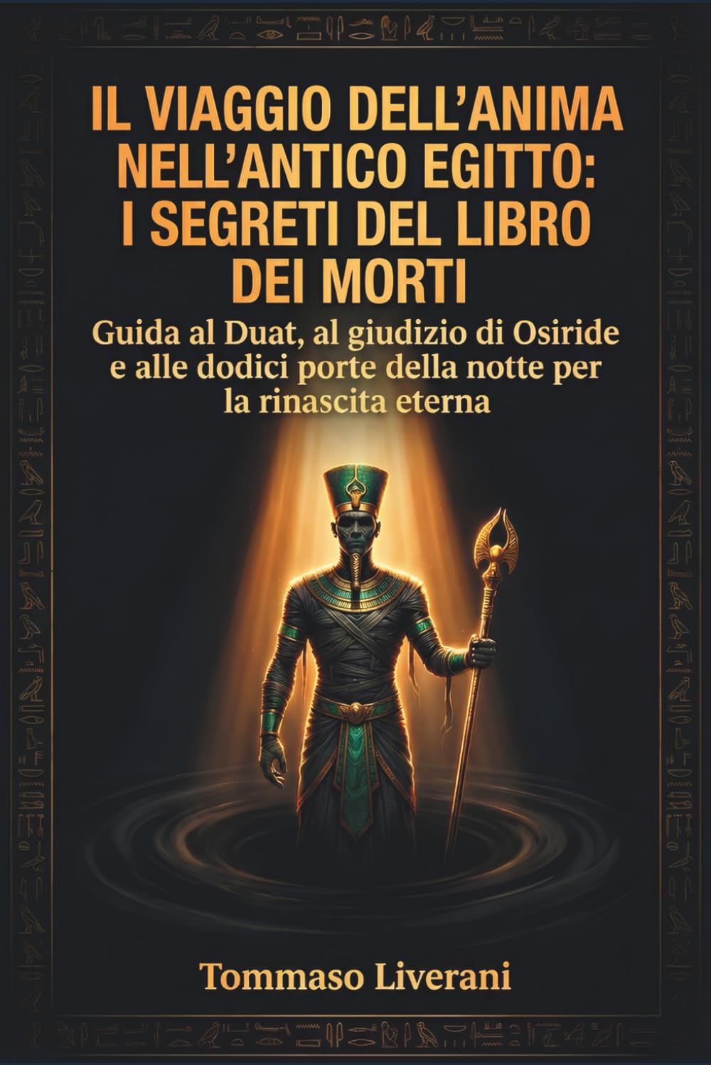 Il viaggio dell’anima nell’Antico Egitto: I segreti del libro dei morti: Guida al Duat, al giudizio di Osiride e alle dodici porte della notte per la ... (Egitto Svelato – Dinastie, Dei e Faraoni)