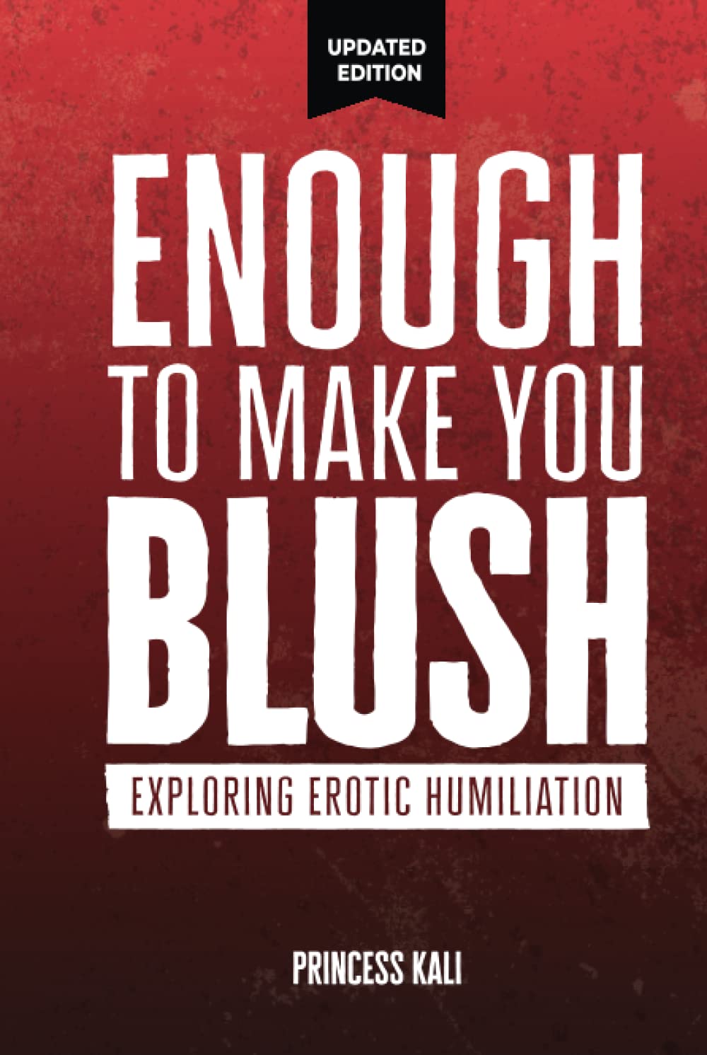 Enough To Make You Blush: Exploring Erotic Humiliation (Enough To Make You Blush: Updated Edition)