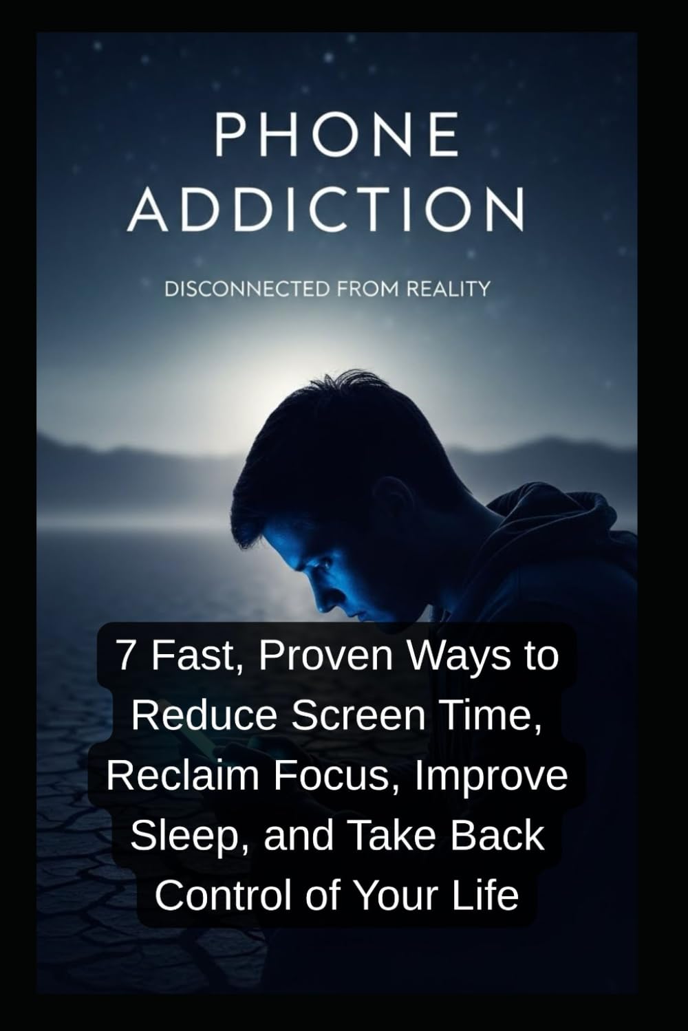 Phone Addiction Reset: 7 Fast, Proven Ways to Reduce Screen Time, Reclaim Focus, Improve Sleep, and Take Back Control of Your Life