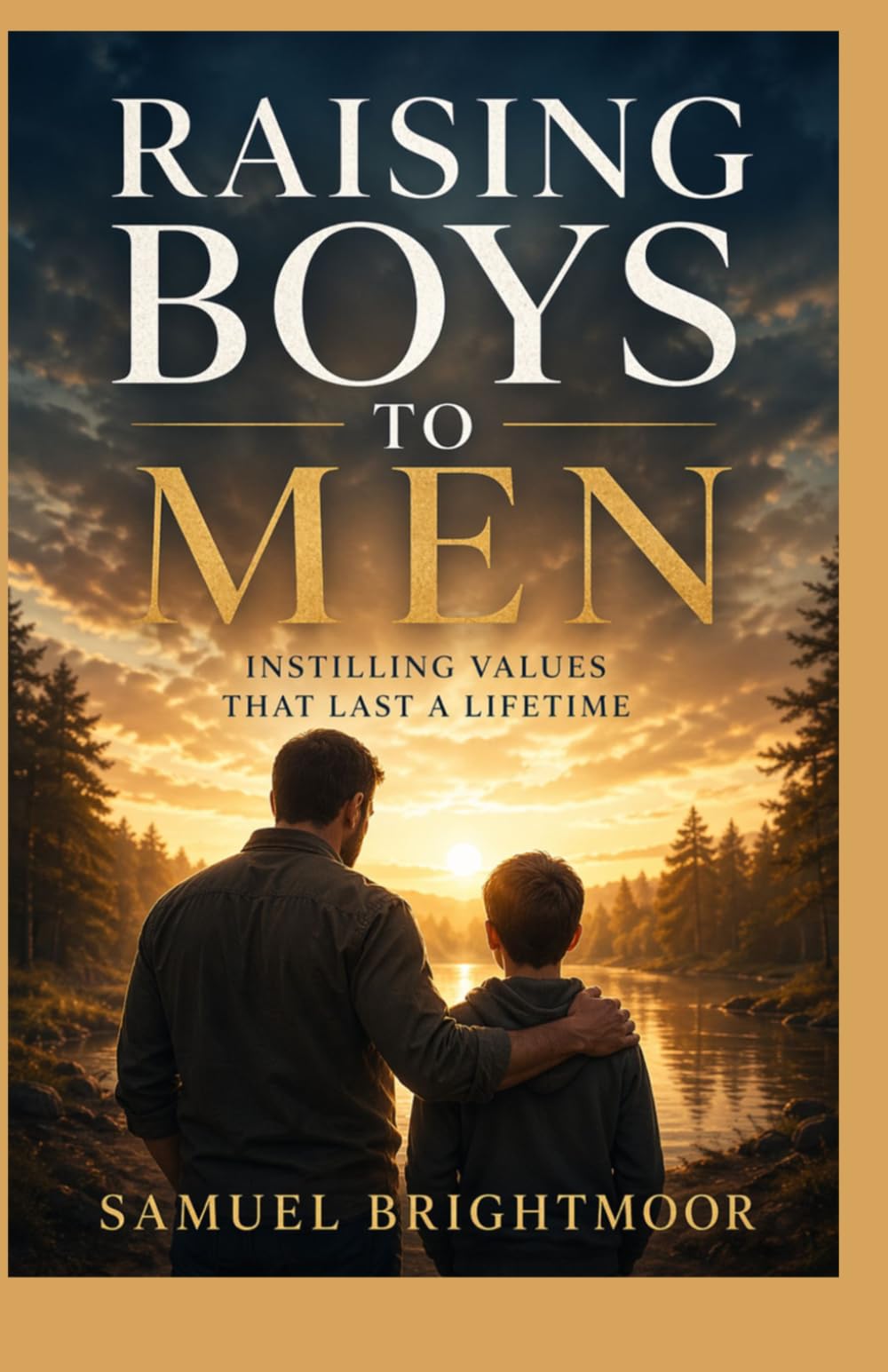 RAISING BOYS TO MEN: INSTILLING VALUES THAT LAST A LIFETIME