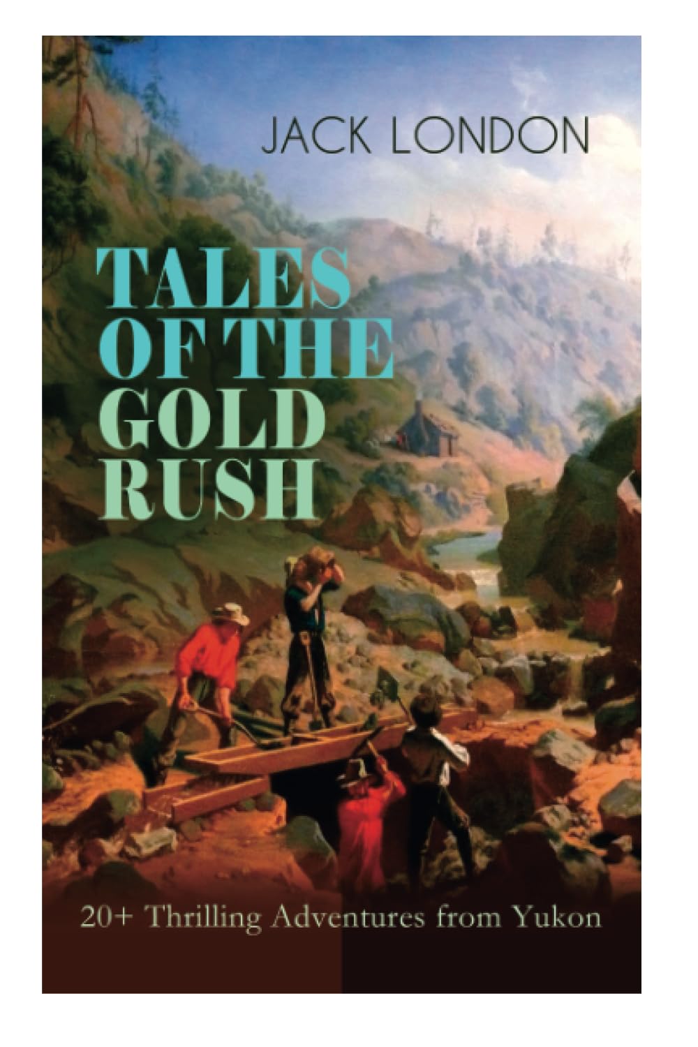 TALES OF THE GOLD RUSH - 20+ Thrilling Adventures from Yukon: The Call of the Wild, White Fang, Burning Daylight, Son of the Wolf & The God of His Fathers - The Great Tales of Klondike