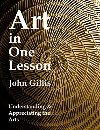 Art in One Lesson: Understanding and Appreciating the Arts