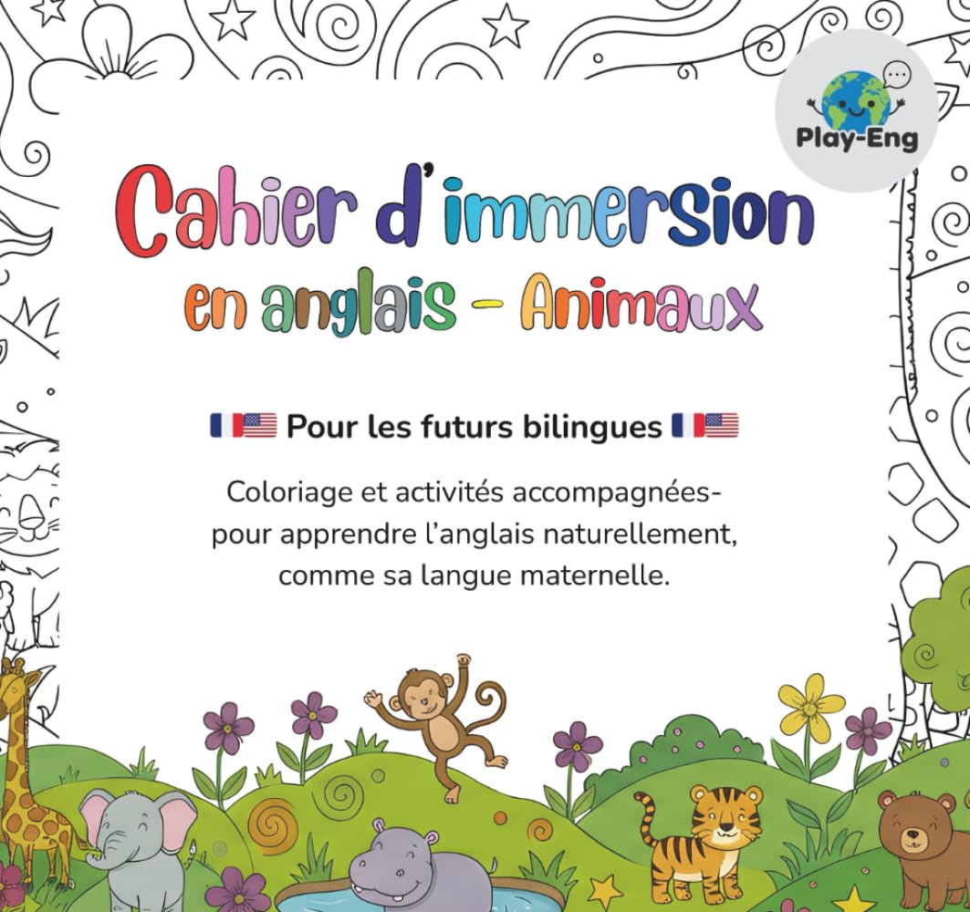 Cahier d'immersion en anglais - Animaux: Coloriage et activités accompagnées- pour apprendre l’anglais naturellement, comme sa langue maternelle. (Play-Eng – Immersion en anglais)