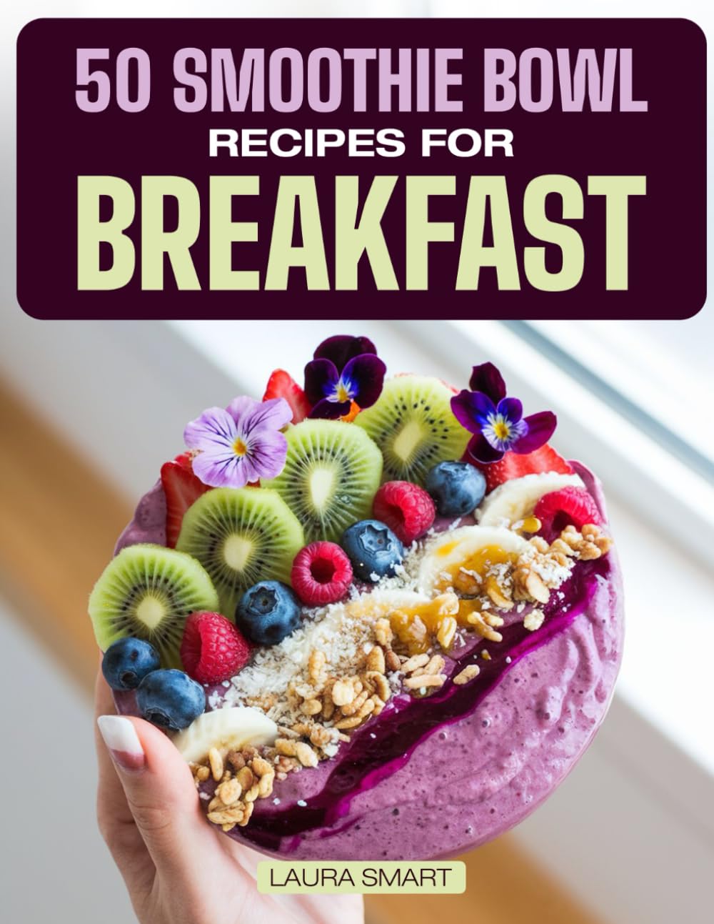 50 SMOOTHIE BOWL RECIPES FOR BREAKFAST: Elevate Your Breakfast Game with 50 Colorful, Nutrient-Packed Smoothie Bowls – Quick, Delicious Recipes to ... COLLECTION | COOKBOOK FOR EVERYONE)