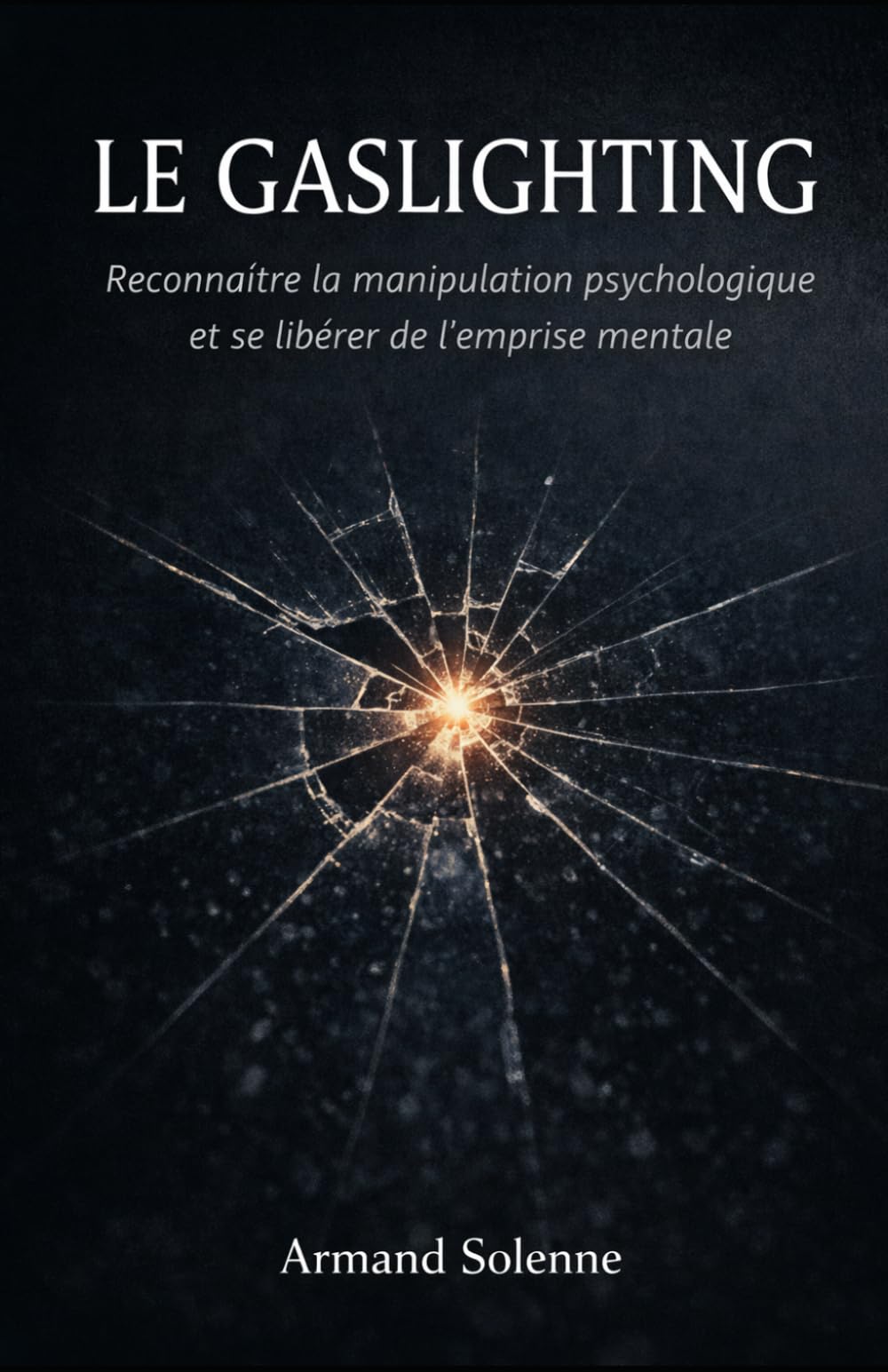 Gaslighting: Reconnaître la manipulation psychologique et se libérer de l’emprise mentale