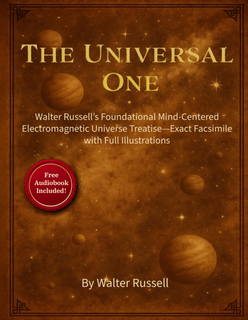 The Universal One: Walter Russell’s Foundational Mind-Centered Electromagnetic Universe Treatise—Exact Facsimile with Full Illustrations