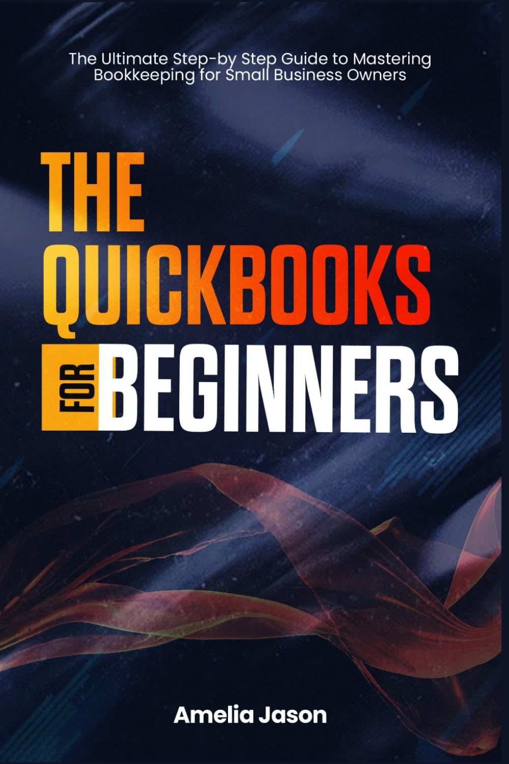 The QuickBooks For Beginners: The Ultimate Step-by-Step Guide to Mastering Bookkeeping for Small Business Owners