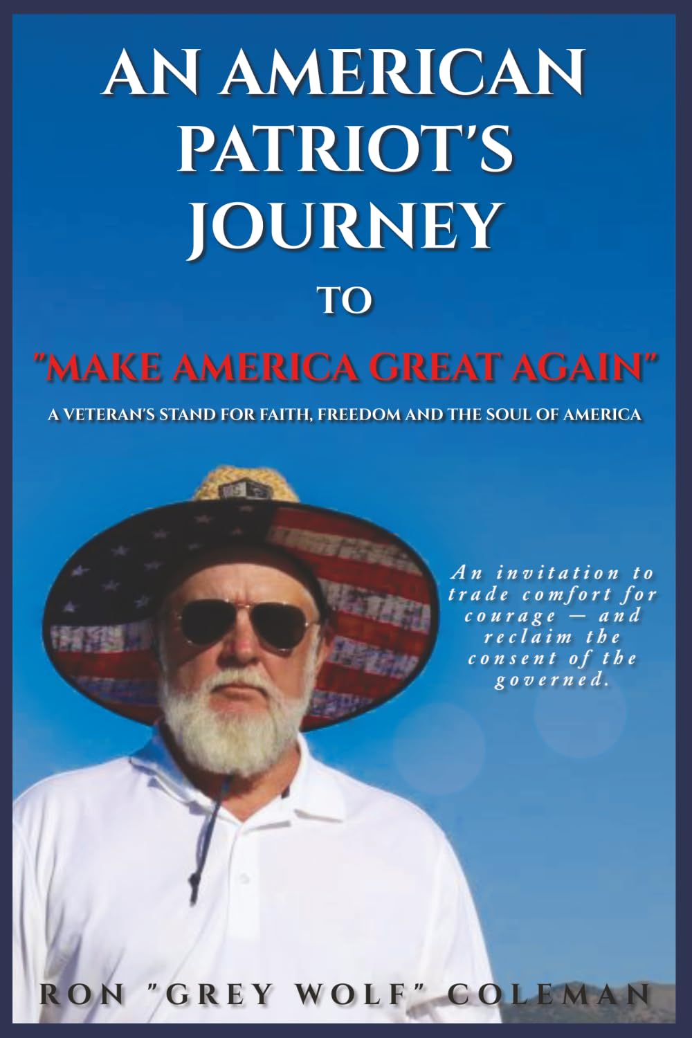 An American Patriot’s Journey To “Make America Great Again”: A Veteran’s Stand for Faith, Freedom, and the Soul of America — One Man’s Journey of Patriotism, Perseverance, and Truth in Divided Times