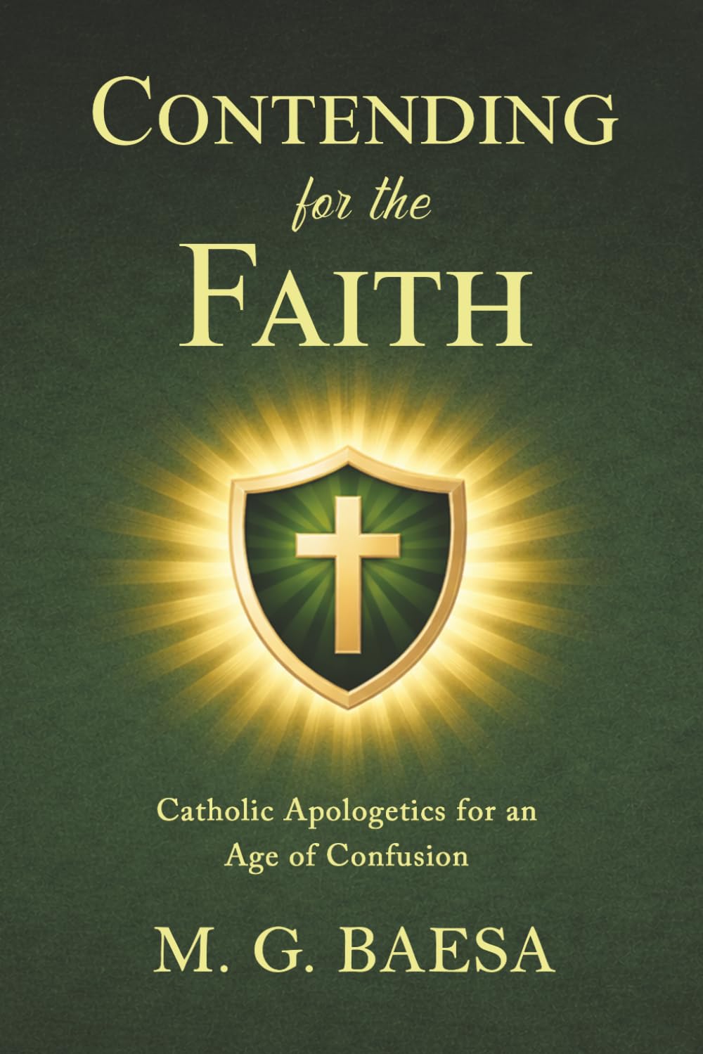 Contending for the Faith: Catholic Apologetics for an Age of Confusion (Foundations of Catholic Doctrine and Spirituality)