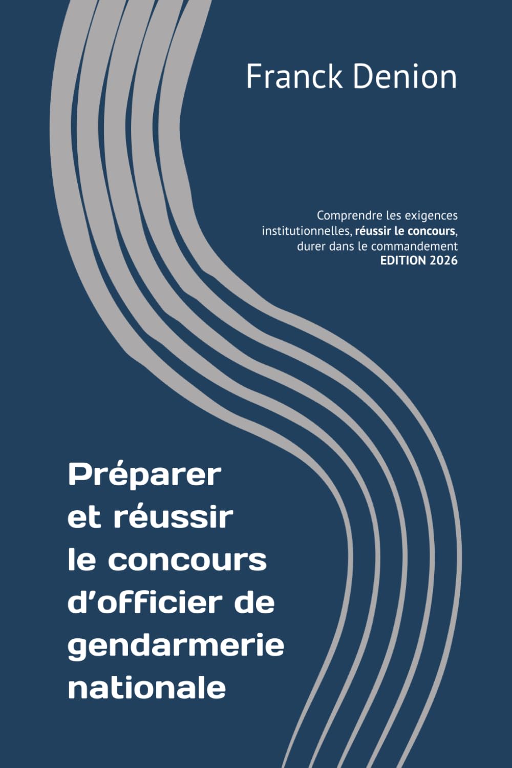 Préparer et réussir le concours d’officier de gendarmerie nationale: Comprendre les exigences institutionnelles, réussir le concours, durer dans le commandement