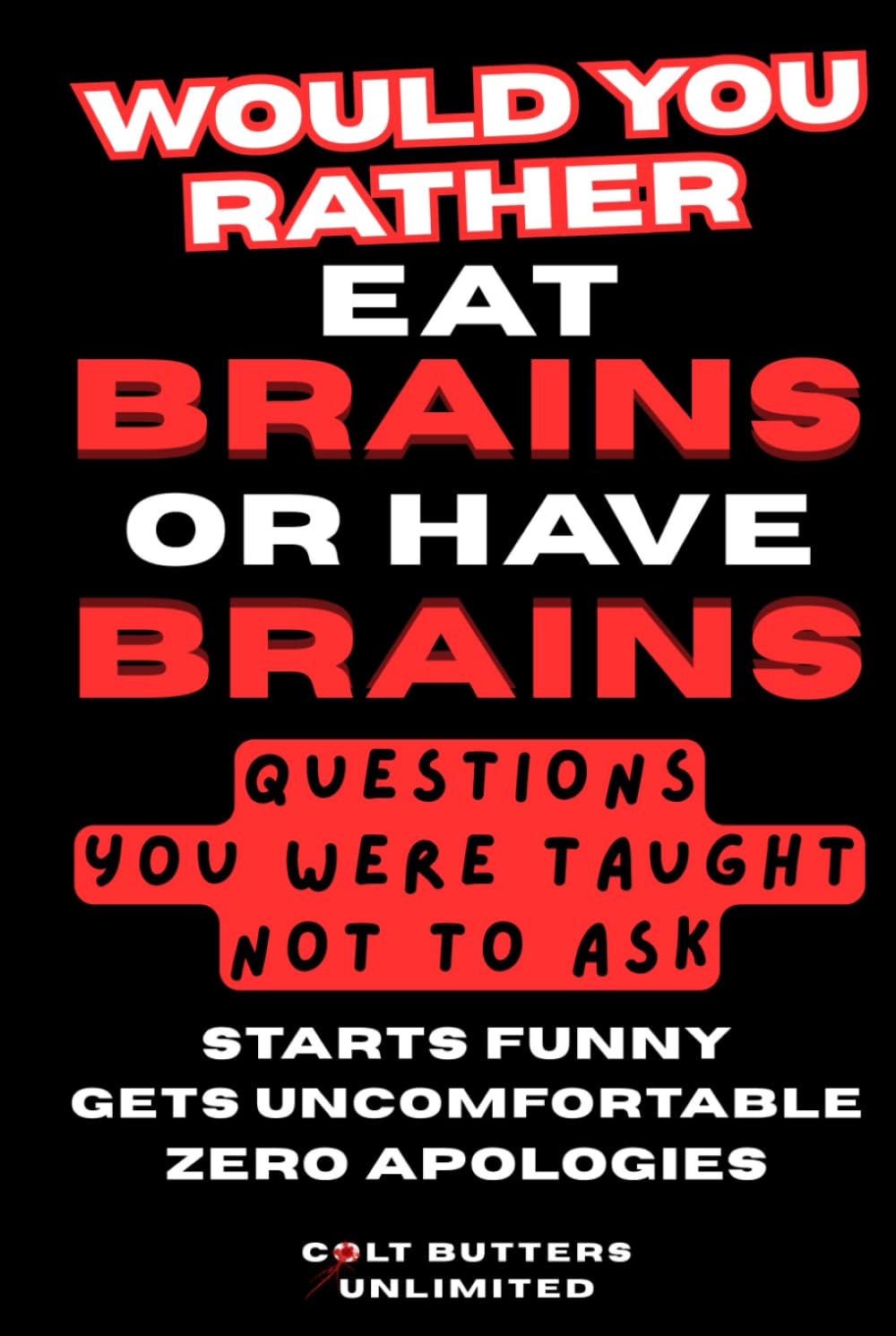 Would You Rather Eat Brains, Or Have Brains?: Questions You Were Taught Not To Ask