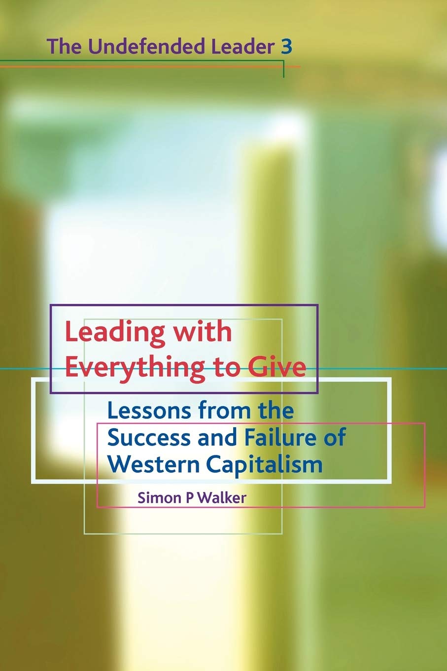 Leading with Everything to Give (Vo: Lessons from the Success and Failure of Western Capitalism: No. 3 (Undefended Leader)
