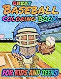  Great Baseball Coloring For Kids and Teens: Fun Baseball Coloring Book For Your Little Boys And Girls, Kids, Toddlers, Kindergartens, Preschoolers (Coloring and Educational Books for Kids)